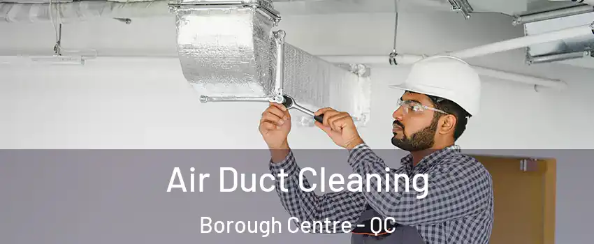  Air Duct Cleaning Borough Centre - QC