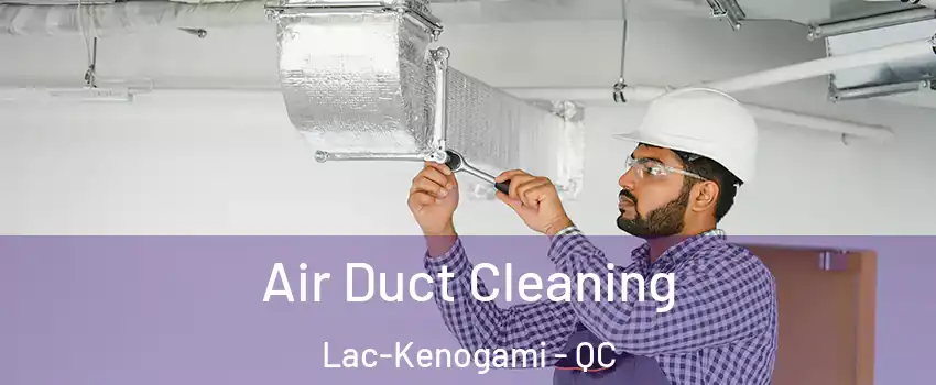  Air Duct Cleaning Lac-Kenogami - QC