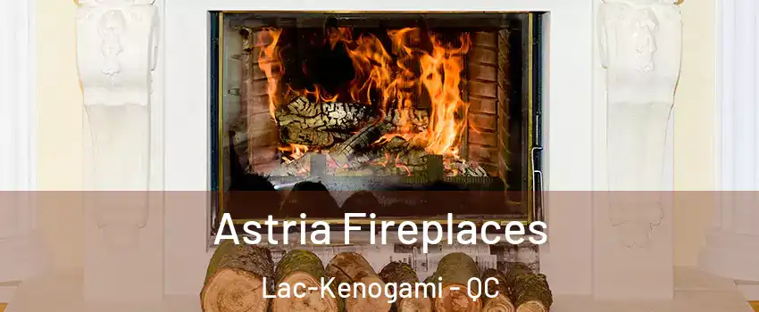  Astria Fireplaces Lac-Kenogami - QC
