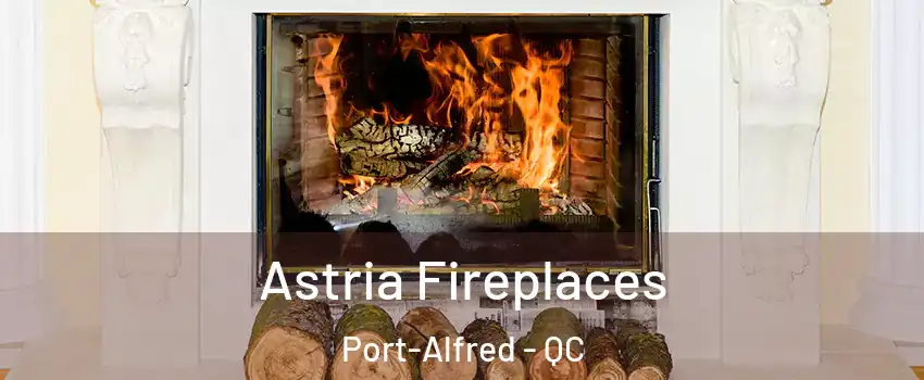  Astria Fireplaces Port-Alfred - QC
