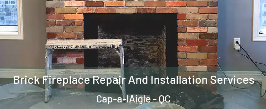  Brick Fireplace Repair And Installation Services Cap-a-lAigle - QC