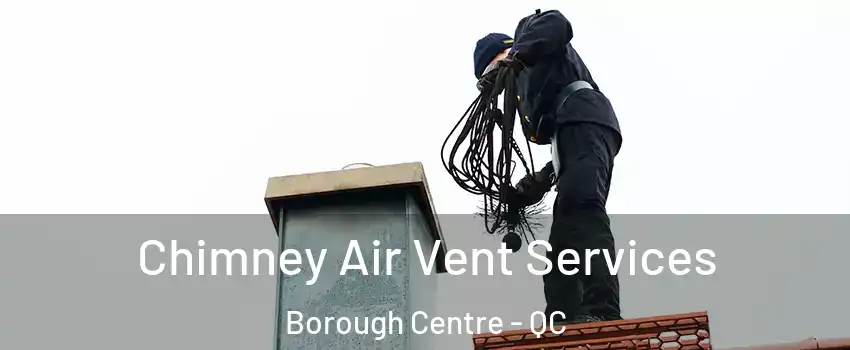  Chimney Air Vent Services Borough Centre - QC