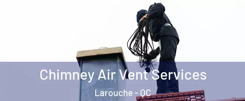  Chimney Air Vent Services Larouche - QC