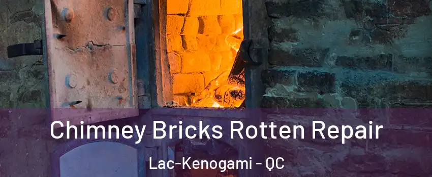  Chimney Bricks Rotten Repair Lac-Kenogami - QC
