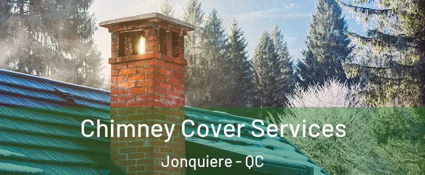  Chimney Cover Services Jonquiere - QC