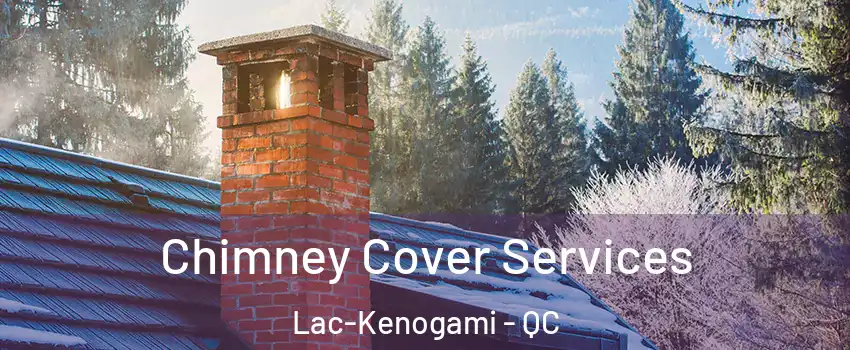  Chimney Cover Services Lac-Kenogami - QC