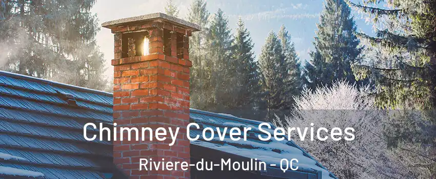  Chimney Cover Services Riviere-du-Moulin - QC