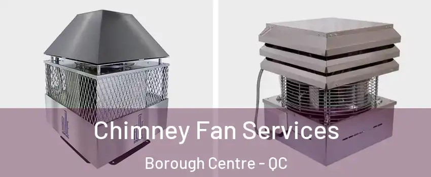  Chimney Fan Services Borough Centre - QC