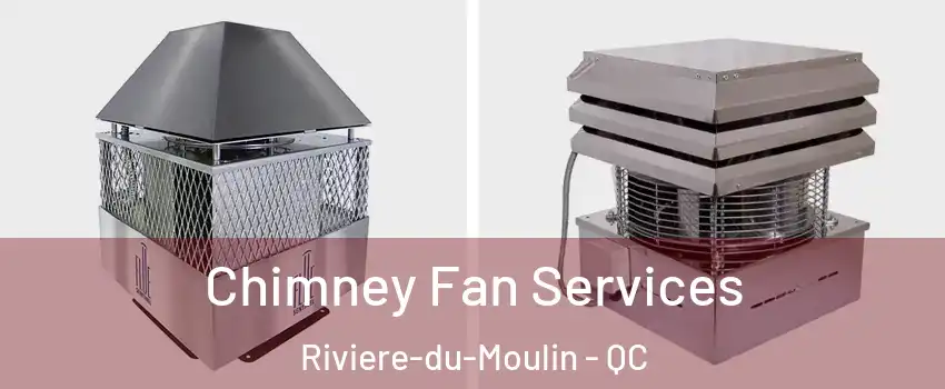 Chimney Fan Services Riviere-du-Moulin - QC