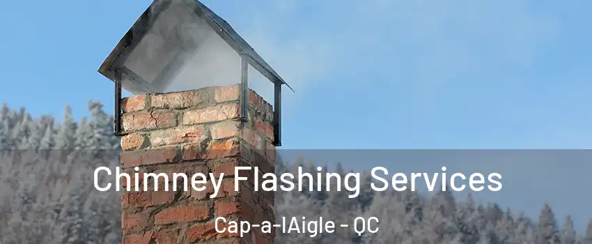 Chimney Flashing Services Cap-a-lAigle - QC
