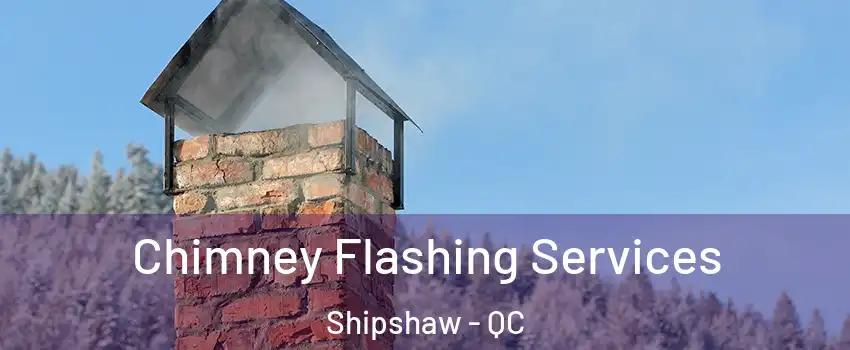 Chimney Flashing Services Shipshaw - QC