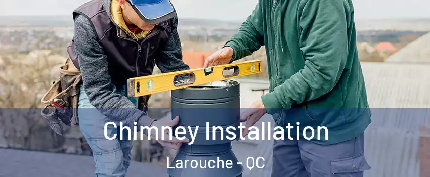  Chimney Installation Larouche - QC