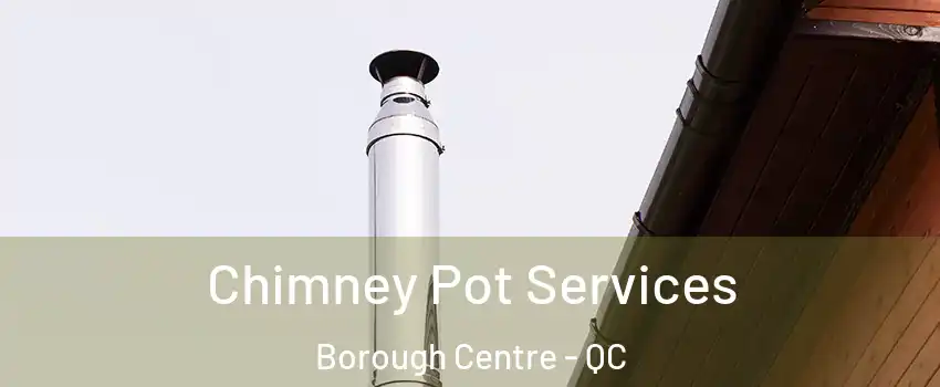  Chimney Pot Services Borough Centre - QC