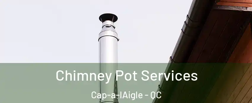  Chimney Pot Services Cap-a-lAigle - QC