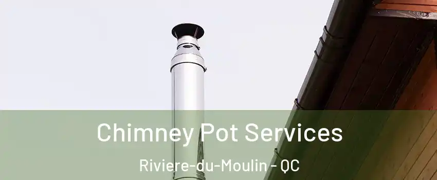  Chimney Pot Services Riviere-du-Moulin - QC