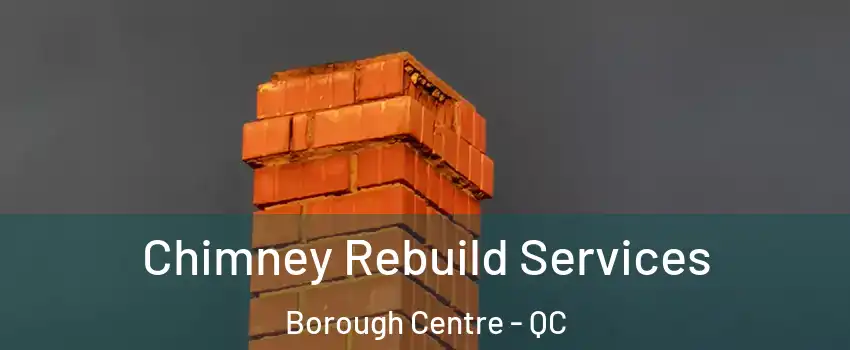  Chimney Rebuild Services Borough Centre - QC
