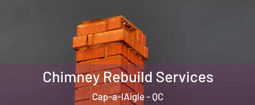  Chimney Rebuild Services Cap-a-lAigle - QC