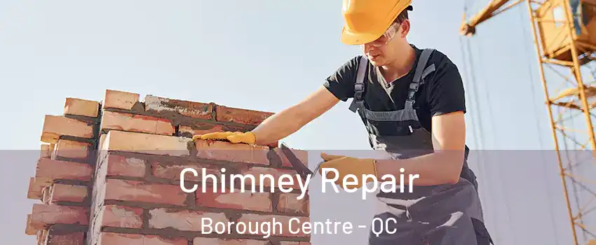  Chimney Repair Borough Centre - QC