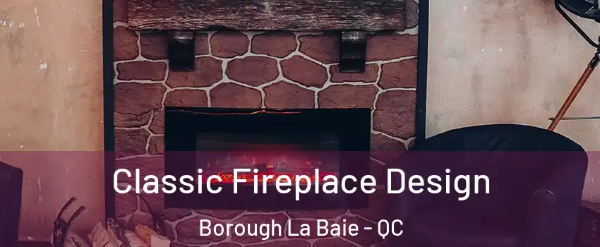  Classic Fireplace Design Borough La Baie - QC