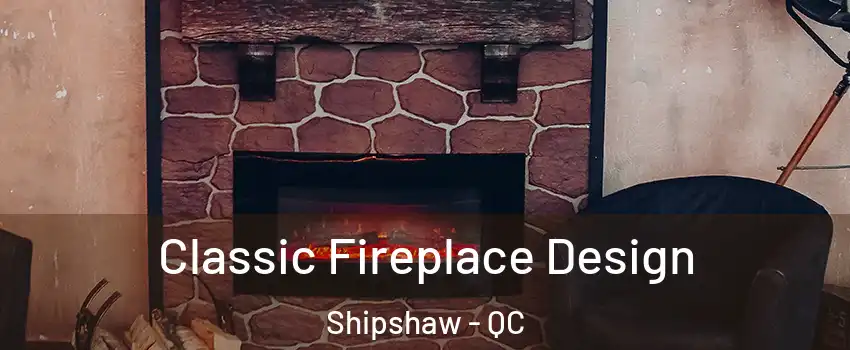  Classic Fireplace Design Shipshaw - QC