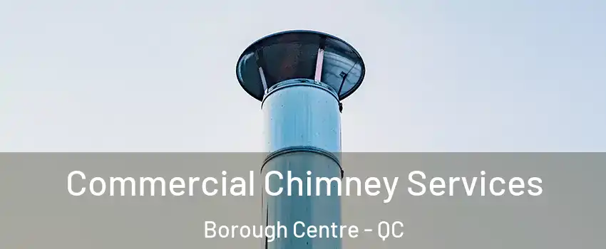  Commercial Chimney Services Borough Centre - QC