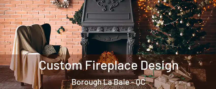  Custom Fireplace Design Borough La Baie - QC