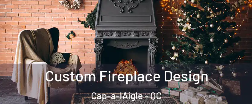  Custom Fireplace Design Cap-a-lAigle - QC