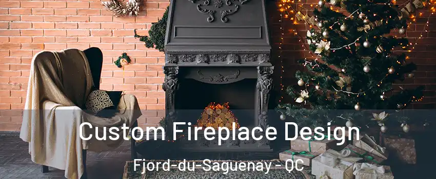  Custom Fireplace Design Fjord-du-Saguenay - QC