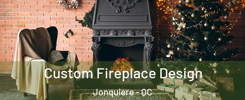  Custom Fireplace Design Jonquiere - QC
