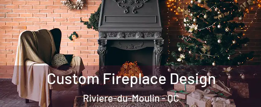  Custom Fireplace Design Riviere-du-Moulin - QC