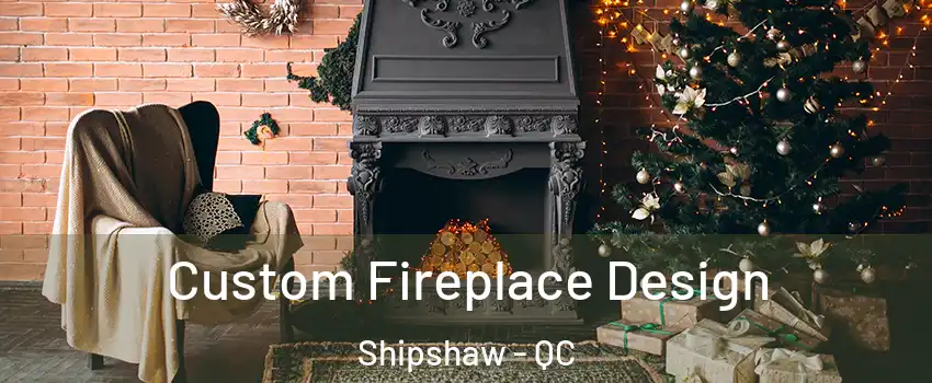  Custom Fireplace Design Shipshaw - QC