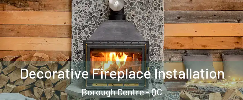  Decorative Fireplace Installation Borough Centre - QC