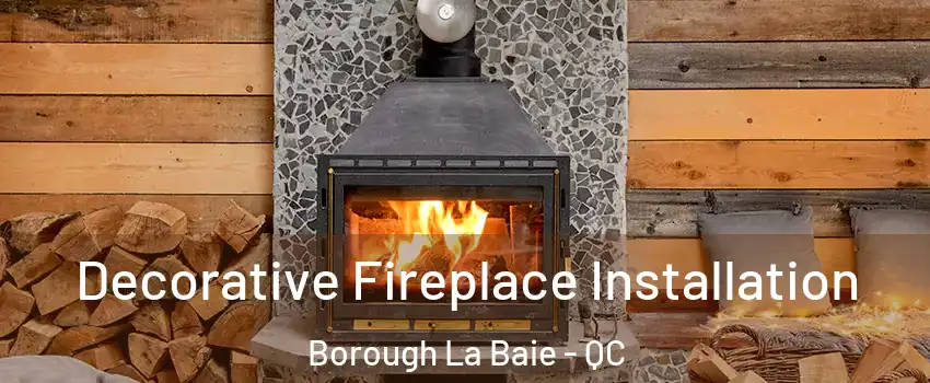  Decorative Fireplace Installation Borough La Baie - QC