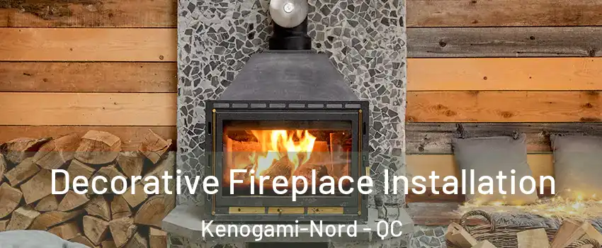  Decorative Fireplace Installation Kenogami-Nord - QC