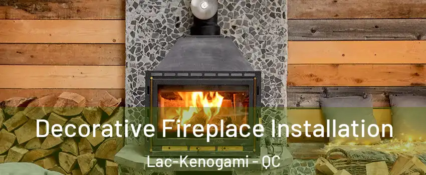  Decorative Fireplace Installation Lac-Kenogami - QC