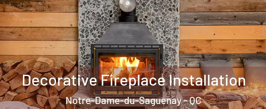  Decorative Fireplace Installation Notre-Dame-du-Saguenay - QC