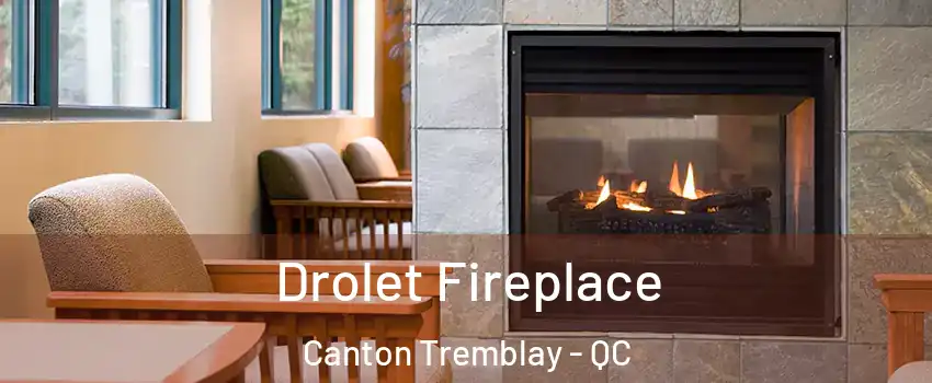 Drolet Fireplace Canton Tremblay - QC