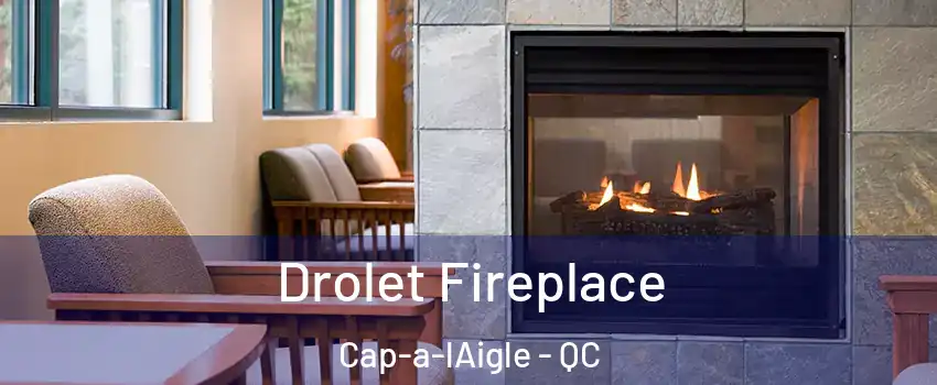 Drolet Fireplace Cap-a-lAigle - QC