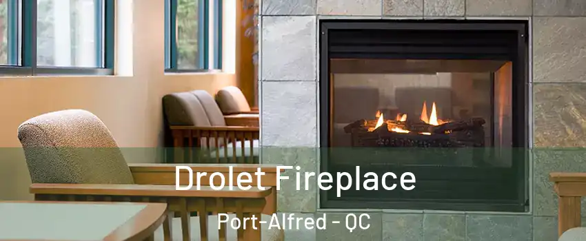 Drolet Fireplace Port-Alfred - QC