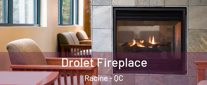  Drolet Fireplace Racine - QC