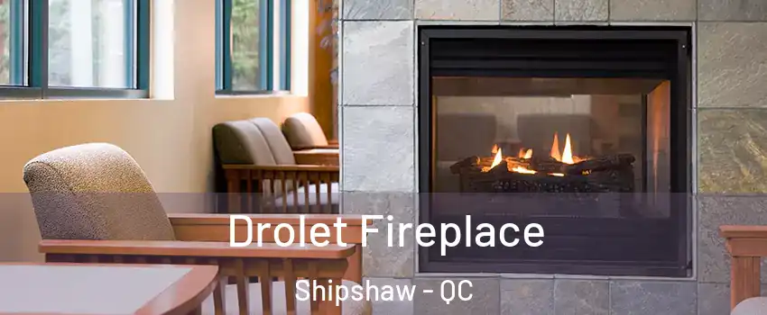 Drolet Fireplace Shipshaw - QC