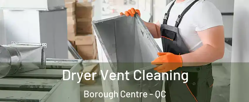  Dryer Vent Cleaning Borough Centre - QC
