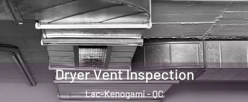  Dryer Vent Inspection Lac-Kenogami - QC