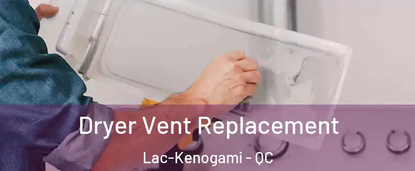  Dryer Vent Replacement Lac-Kenogami - QC