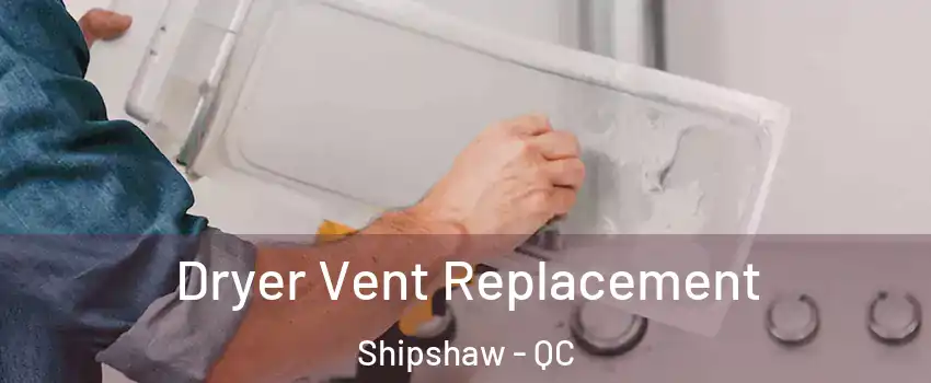  Dryer Vent Replacement Shipshaw - QC
