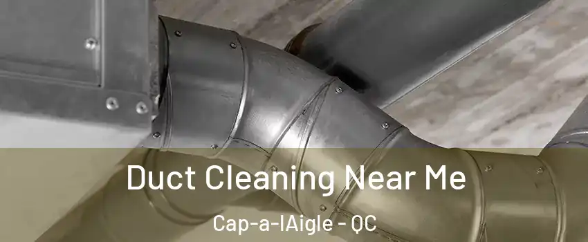  Duct Cleaning Near Me Cap-a-lAigle - QC