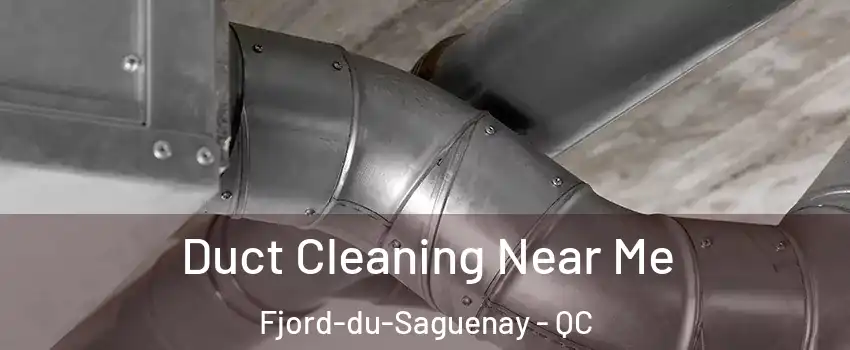  Duct Cleaning Near Me Fjord-du-Saguenay - QC