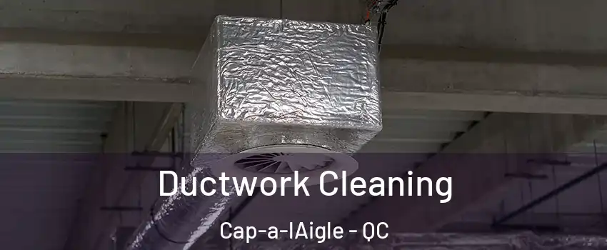  Ductwork Cleaning Cap-a-lAigle - QC