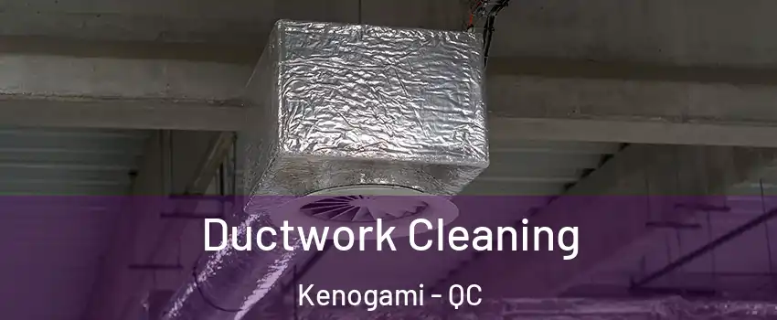  Ductwork Cleaning Kenogami - QC