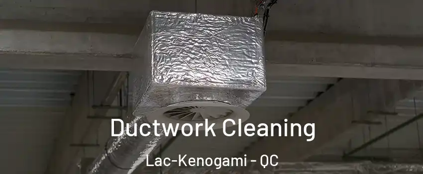  Ductwork Cleaning Lac-Kenogami - QC